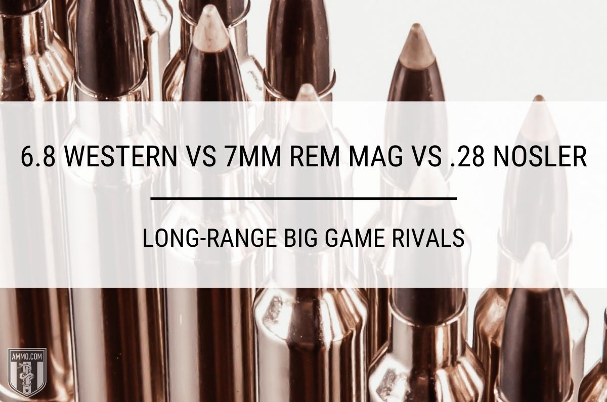 6.8 Western vs 7mm Rem Mag vs .28 Nosler ammo