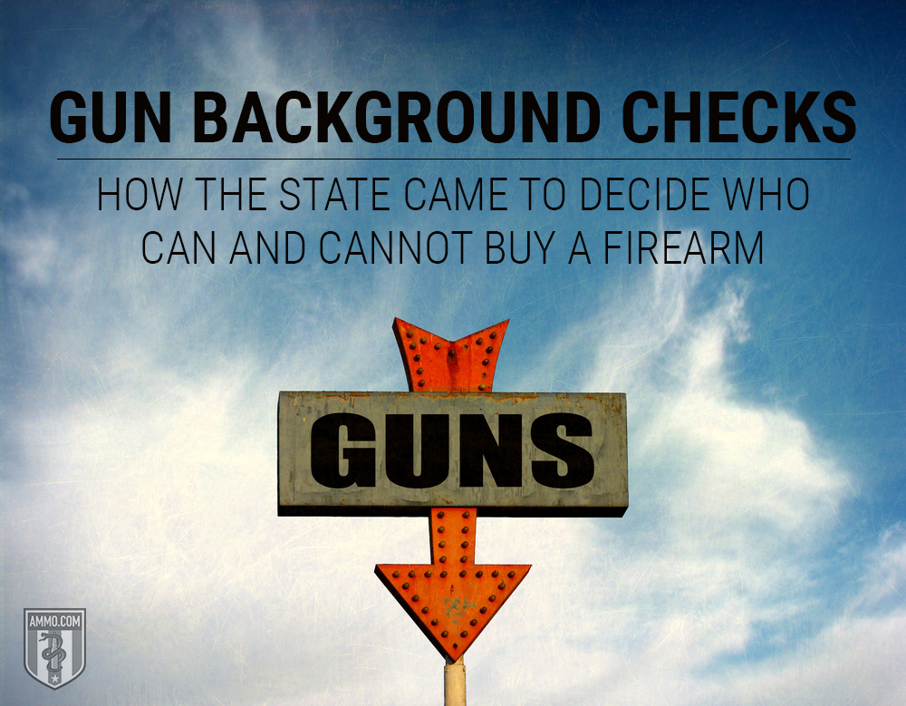 Gun Background Checks: How the State Came To Decide Who Can and Cannot Buy  a Firearm