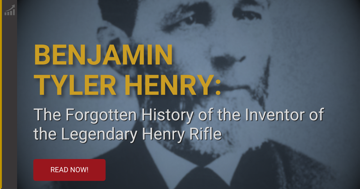 Benjamin Tyler Henry: The Forgotten History of the Inventor of the Legendary Henry Rifle