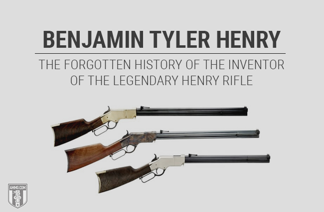 Benjamin Tyler Henry: The Forgotten History of the Inventor of the Legendary Henry Rifle