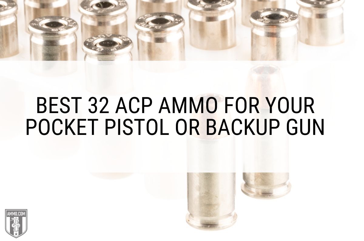 Best 32 ACP Ammo for Your Pocket Pistol or Backup Gun