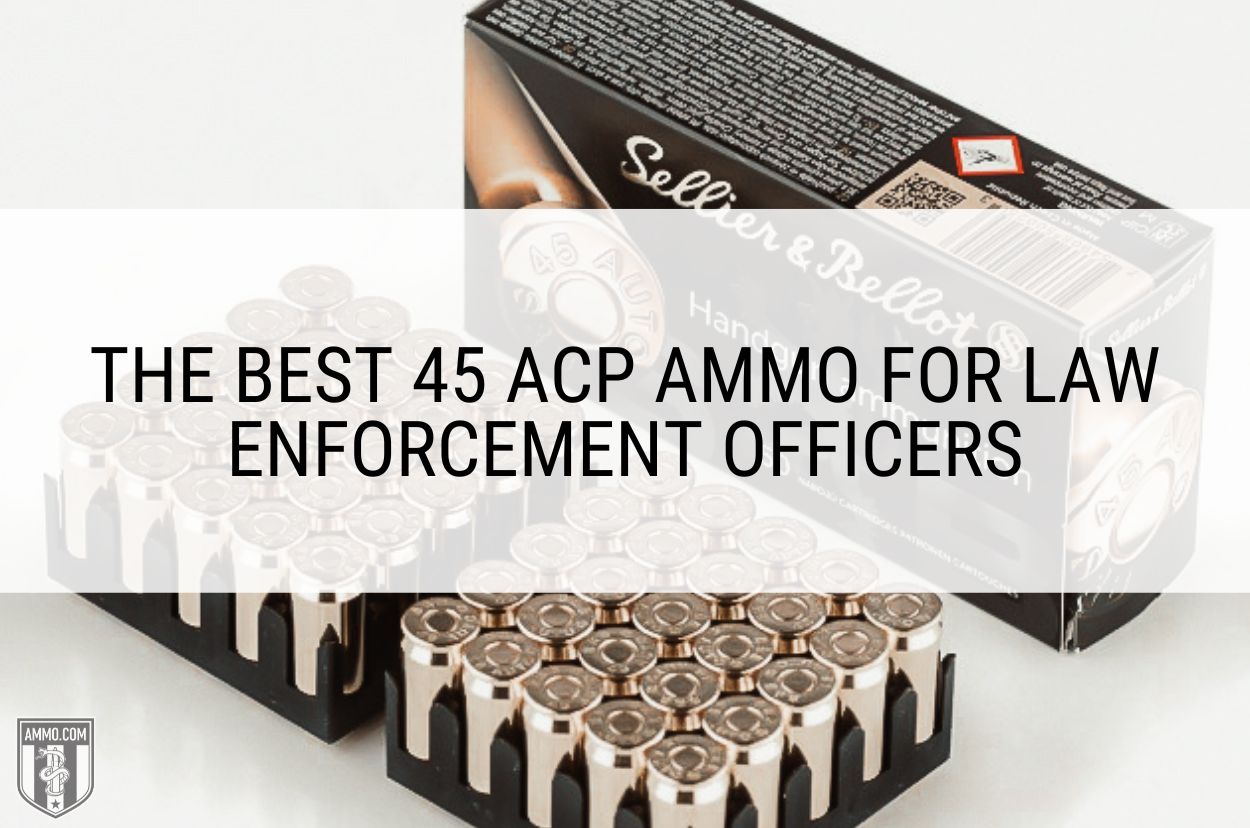 Best 45 ACP Ammo for Law Enforcement Officers