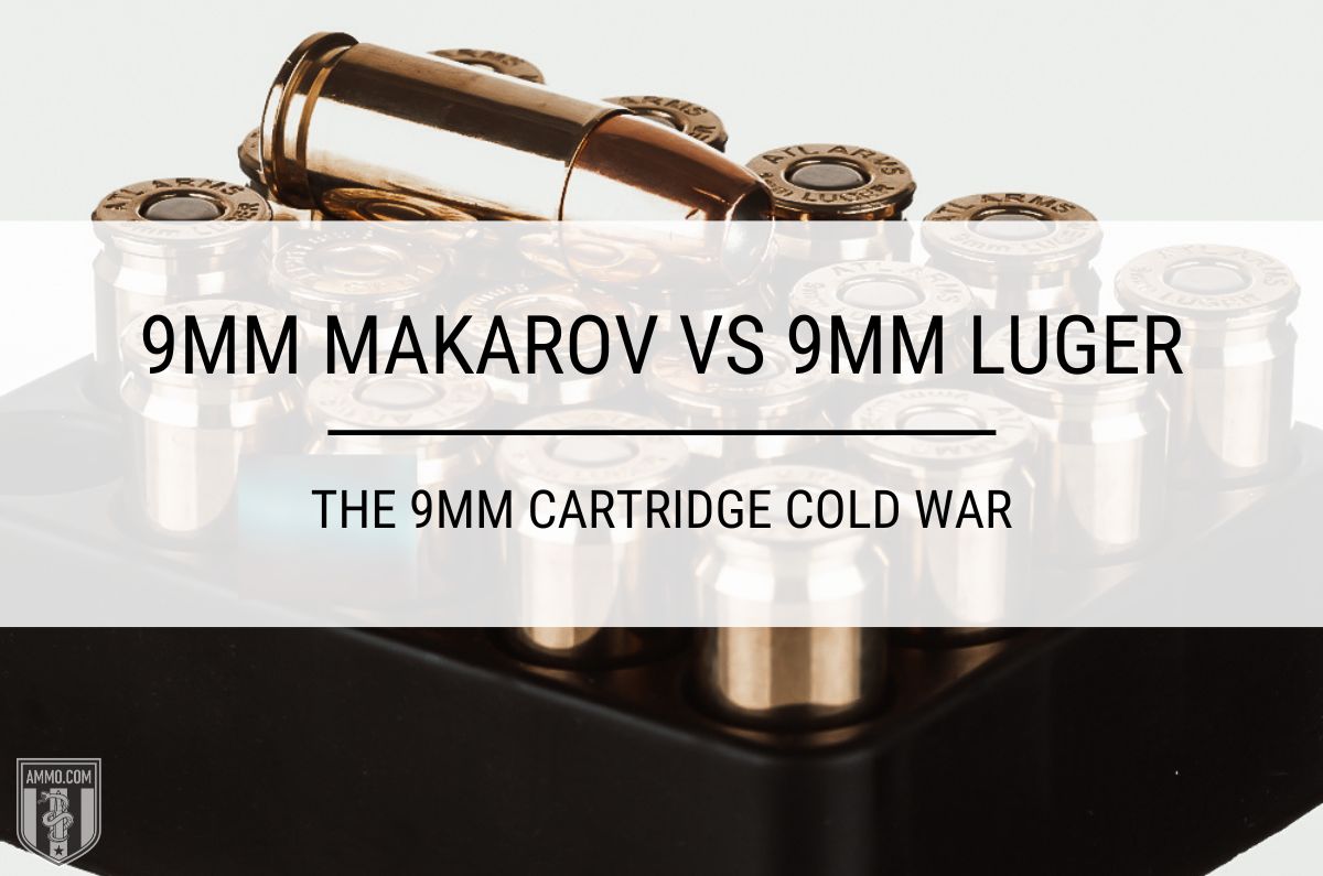 9mm Makarov vs 9mm Luger ammo comparison
