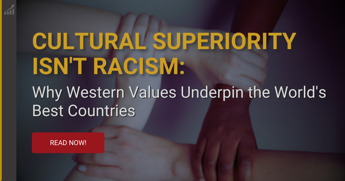 Cultural Superiority isn't Racism: Why Western Values Underpin the World’s Best Countries