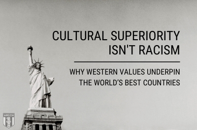 Cultural Superiority isn't Racism: Why Western Values Underpin the World’s Best Countries