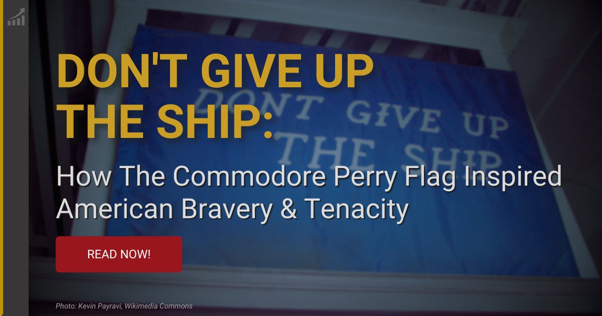 The Commodore Perry Flag: How Dont Give Up the Ship Inspired American Bravery & Tenacity