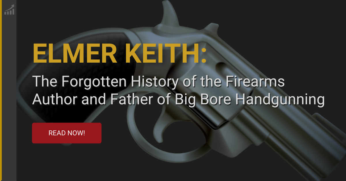 Elmer Keith: The Forgotten History of the Firearms Author and Father of Big Bore Handgunning