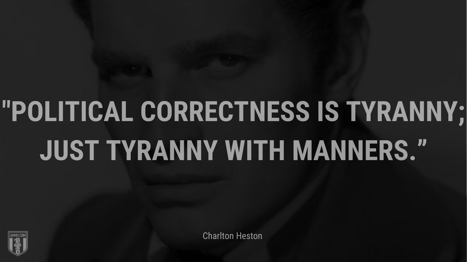 “Political correctness is tyranny; just tyranny with manners.” - Charlton Heston