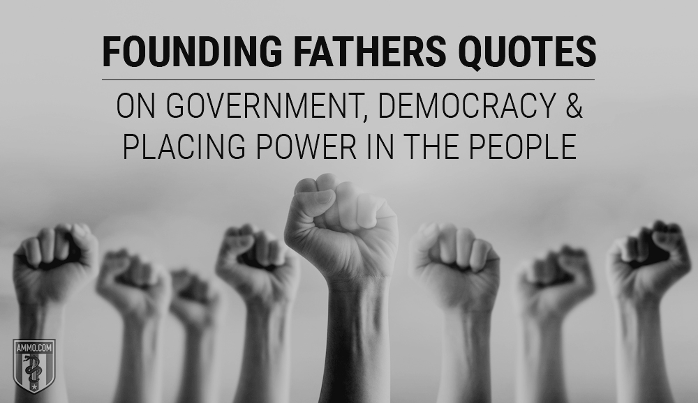 Founding Fathers Quotes on Government, Democracy, and Placing Power in the People