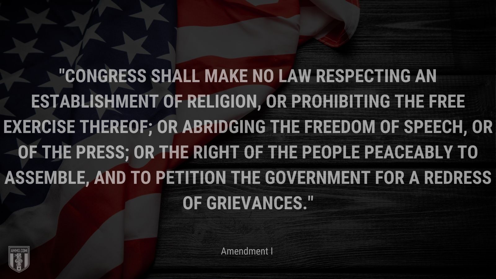 “Congress shall make no law respecting an establishment of religion, or prohibiting the free exercise thereof; or abridging the freedom of speech, or of the press; or the right of the people peaceably to assemble, and to petition the Government for a redress of grievances.” - Amendment I