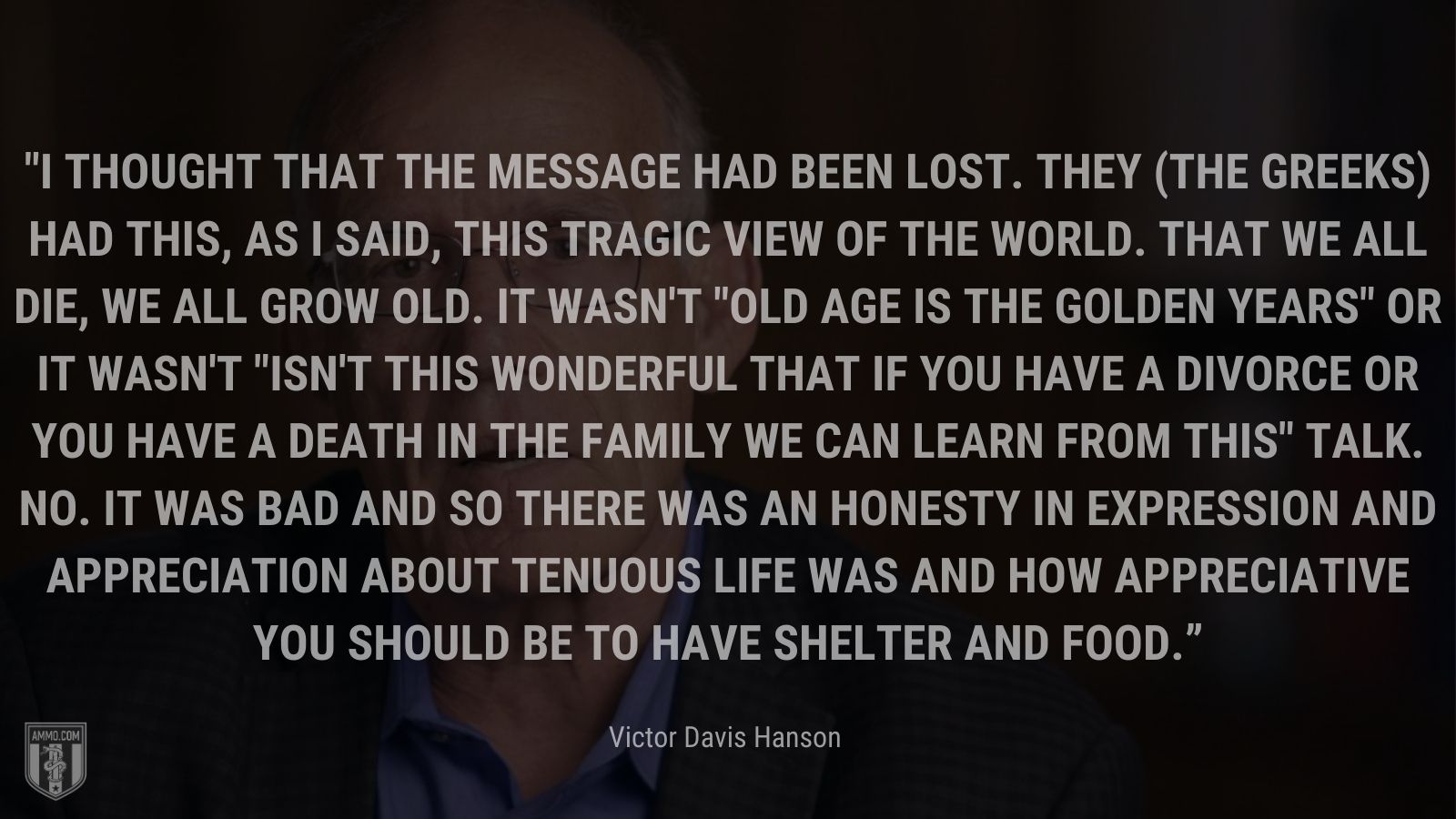 “I thought that the message had been lost. They (the Greeks) had this, as I said, this tragic view of the world. That we all die, we all grow old. It wasn't 