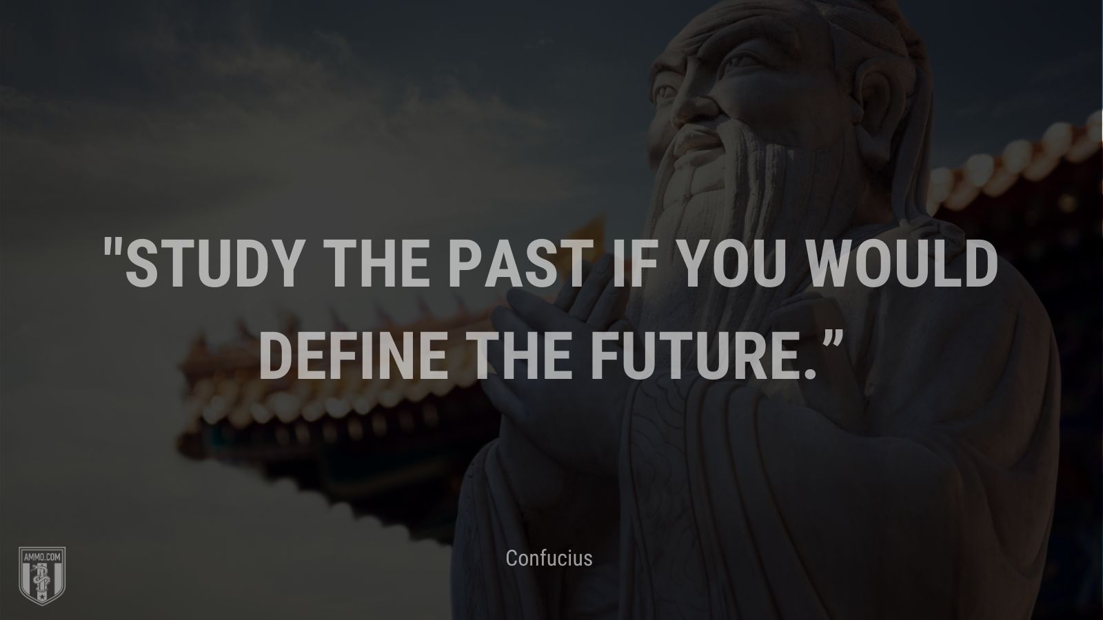 “Study the past if you would define the future.” - Confucius