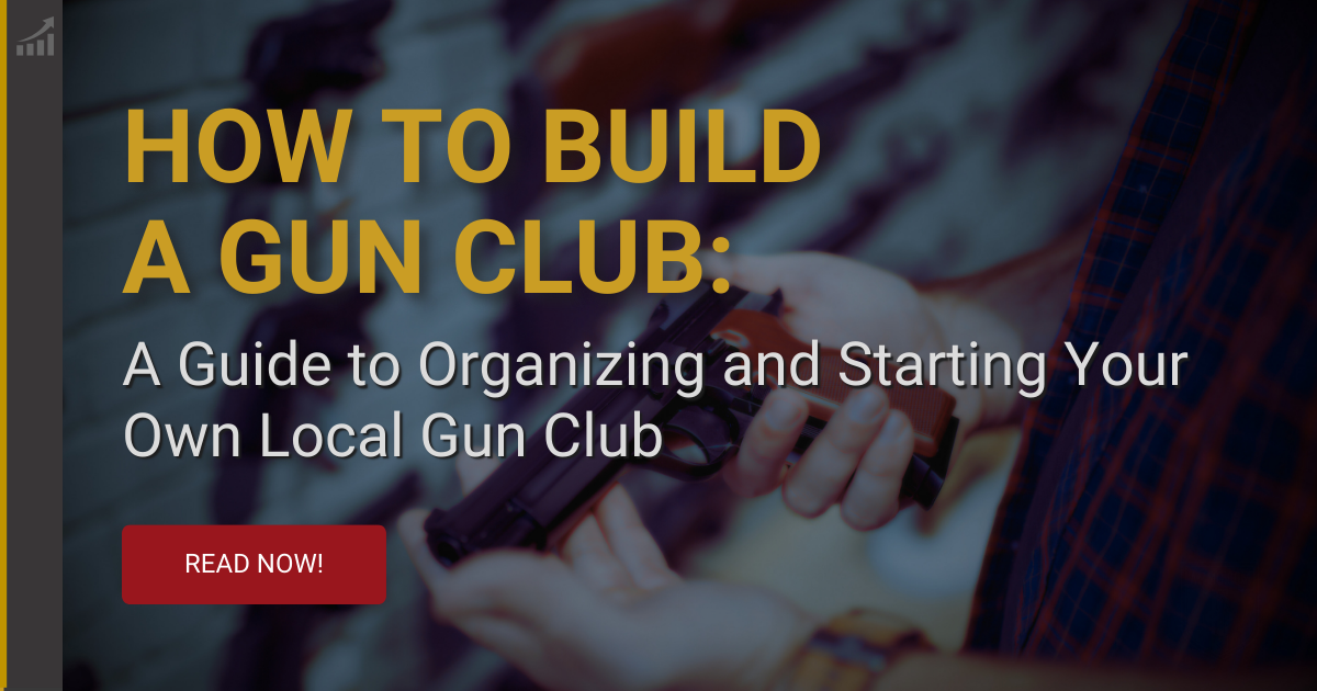 How to Build a Gun Club: A Guide to Organizing and Starting Your Own Local Gun Club