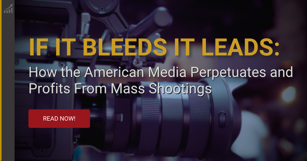 If It Bleeds It Leads: How the American Media Perpetuates and Profits from Mass Shootings