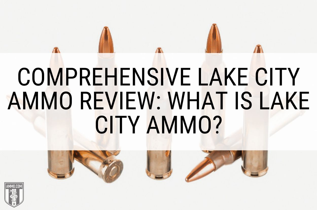 Comprehensive Lake City Ammo Review