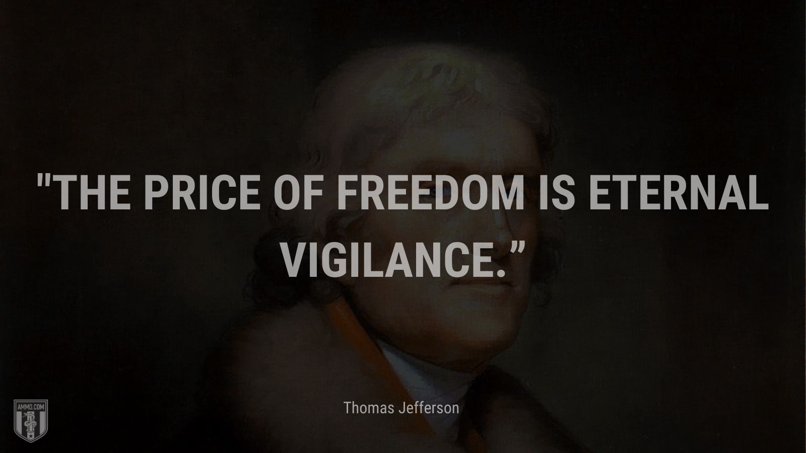 “The price of freedom is eternal vigilance.” - Thomas Jefferson