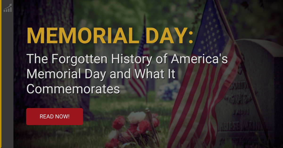 Memorial Day: The Forgotten History of America’s Memorial Day and What It Commemorates