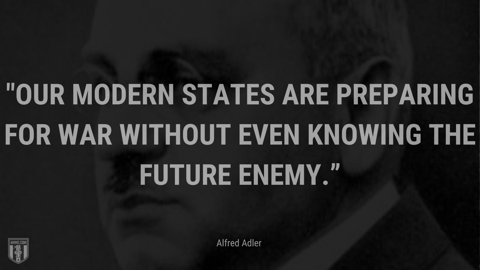 “Our modern states are preparing for war without even knowing the future enemy.” - Psychologist