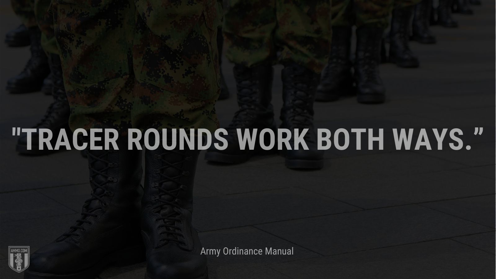 “Tracer rounds work both ways.” - Army Ordinance Manual