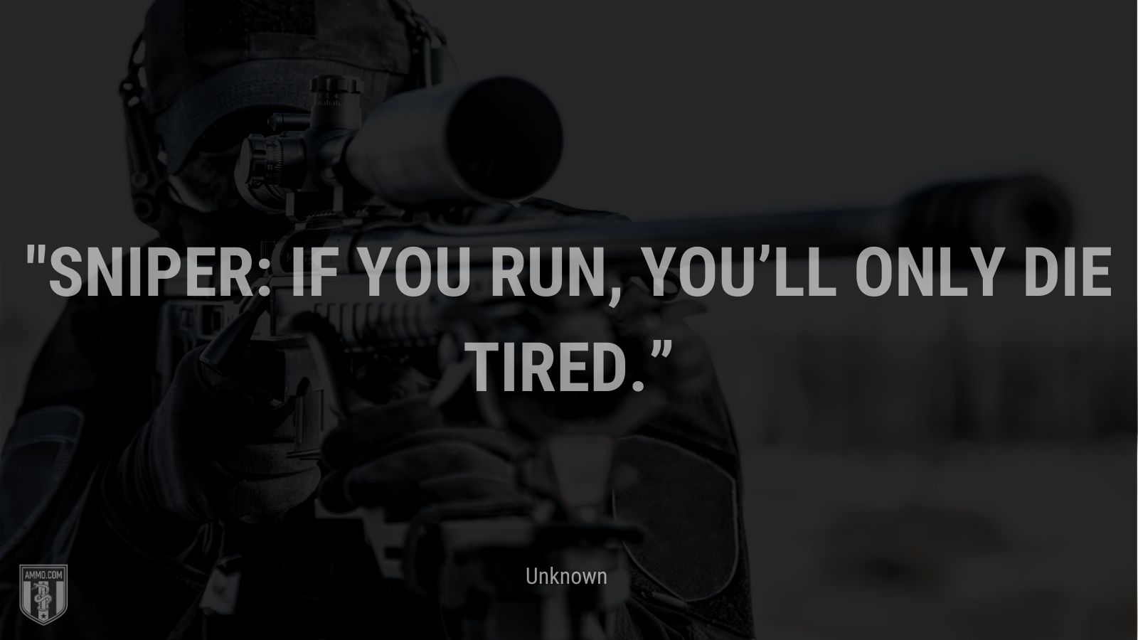 “Sniper: If you run, you’ll only die tired.” - Unknown