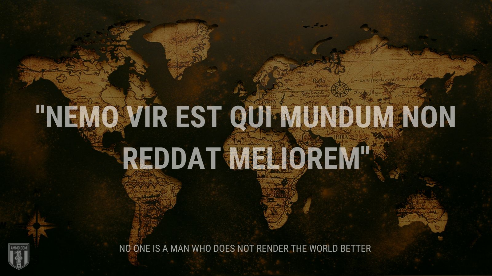 “Nemo vir est qui mundum non reddat meliorem” - no one is a man who does not render the world better