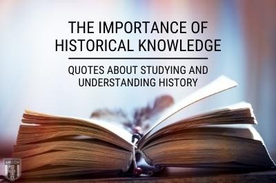The Importance of Historical Knowledge: Quotes About Studying and Understanding History
