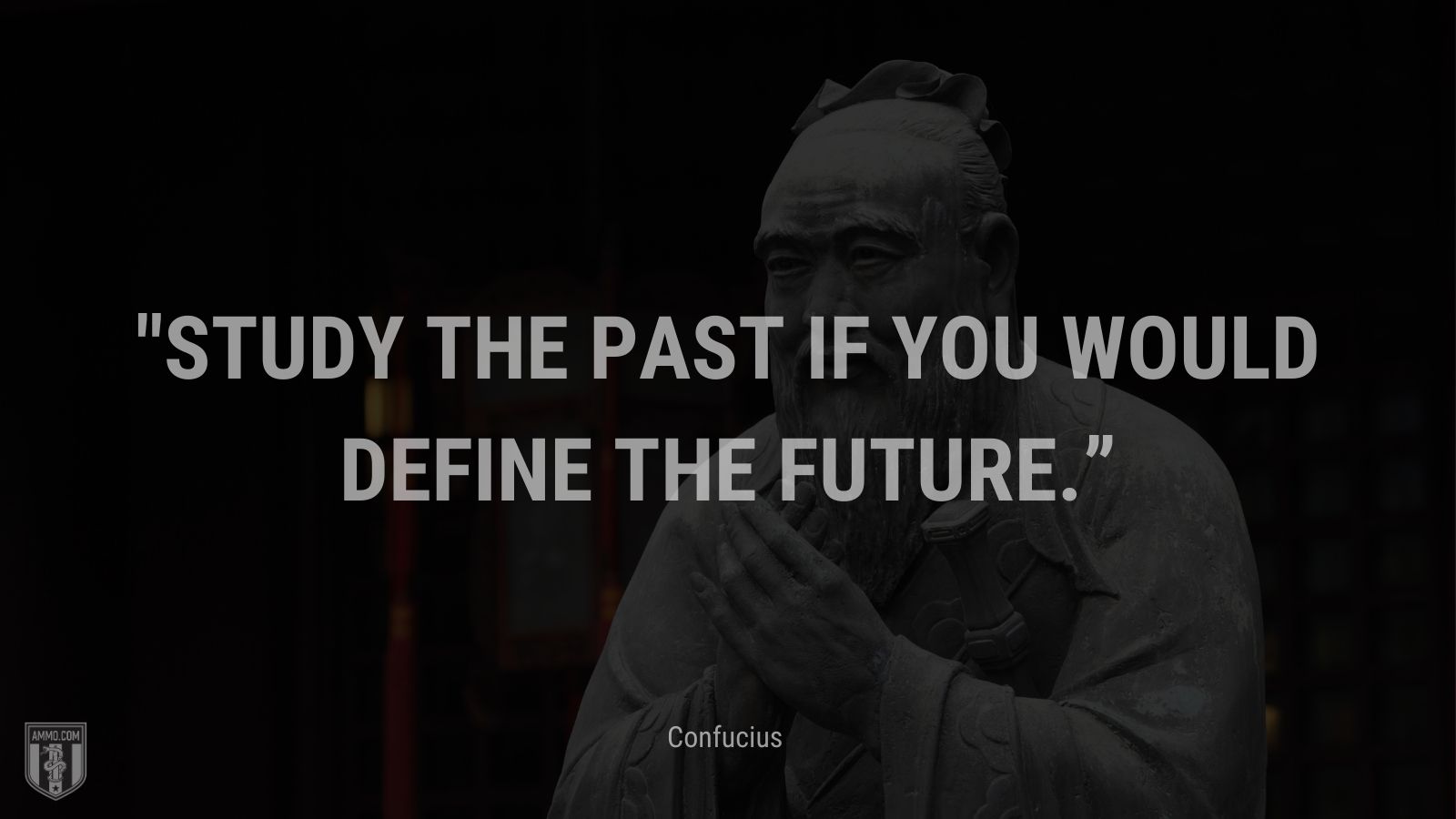 “Study the past if you would define the future.” - Confucius