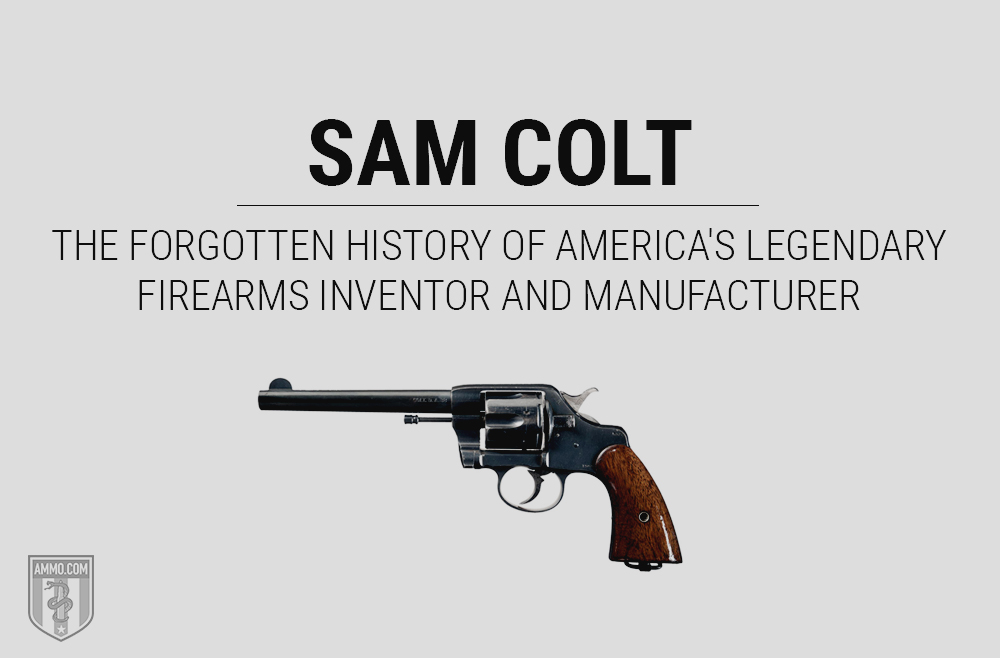 Sam Colt: The Forgotten History of America's Legendary Firearms Inventor and Manufacturer