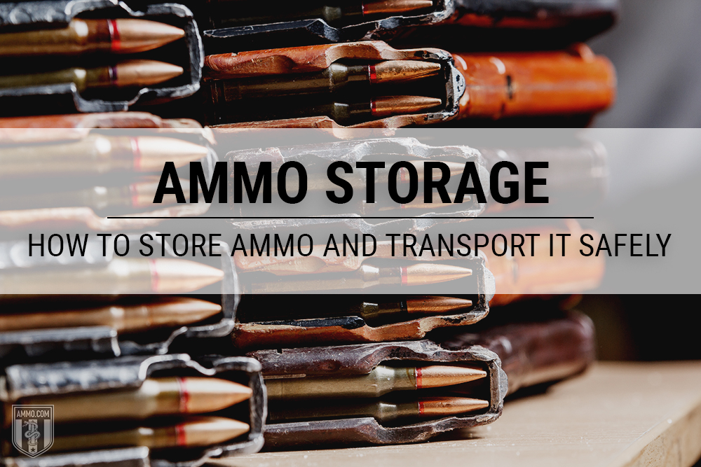 Safely Storing and Transporting Your Ammo