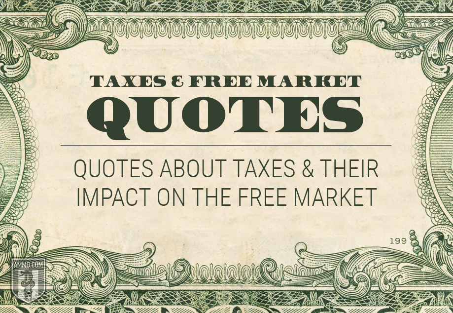 Taxes and Free Markets: Quotes on the Philosophies of Taxation and How it Destroys the Free Market