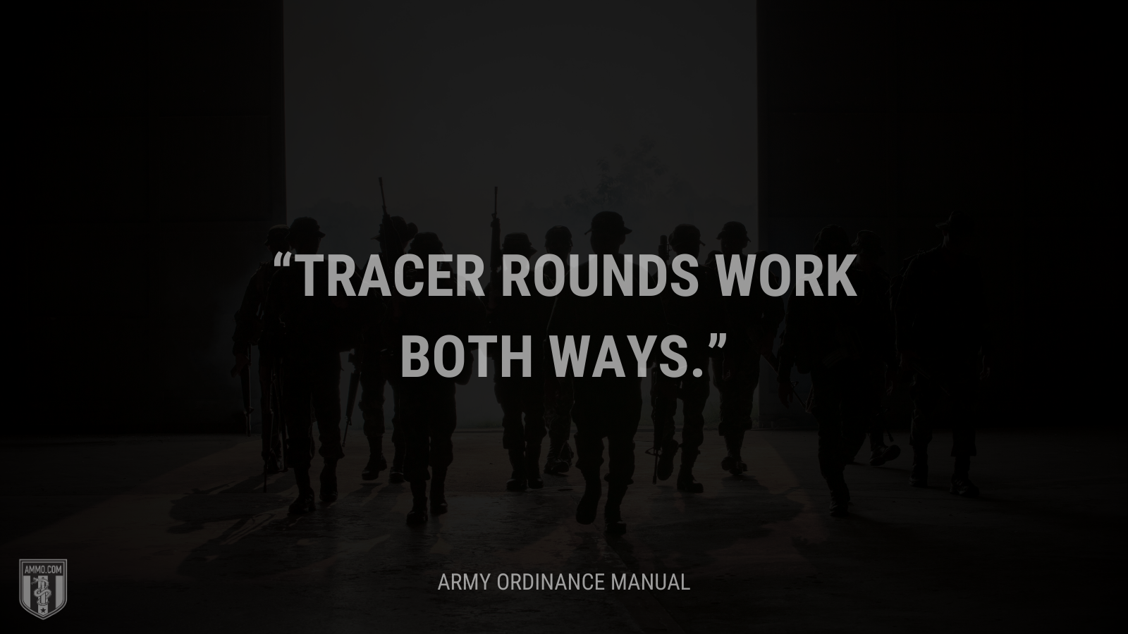 &ldquo;Tracer rounds work both ways.&rdquo; - Army Ordinance Manual
