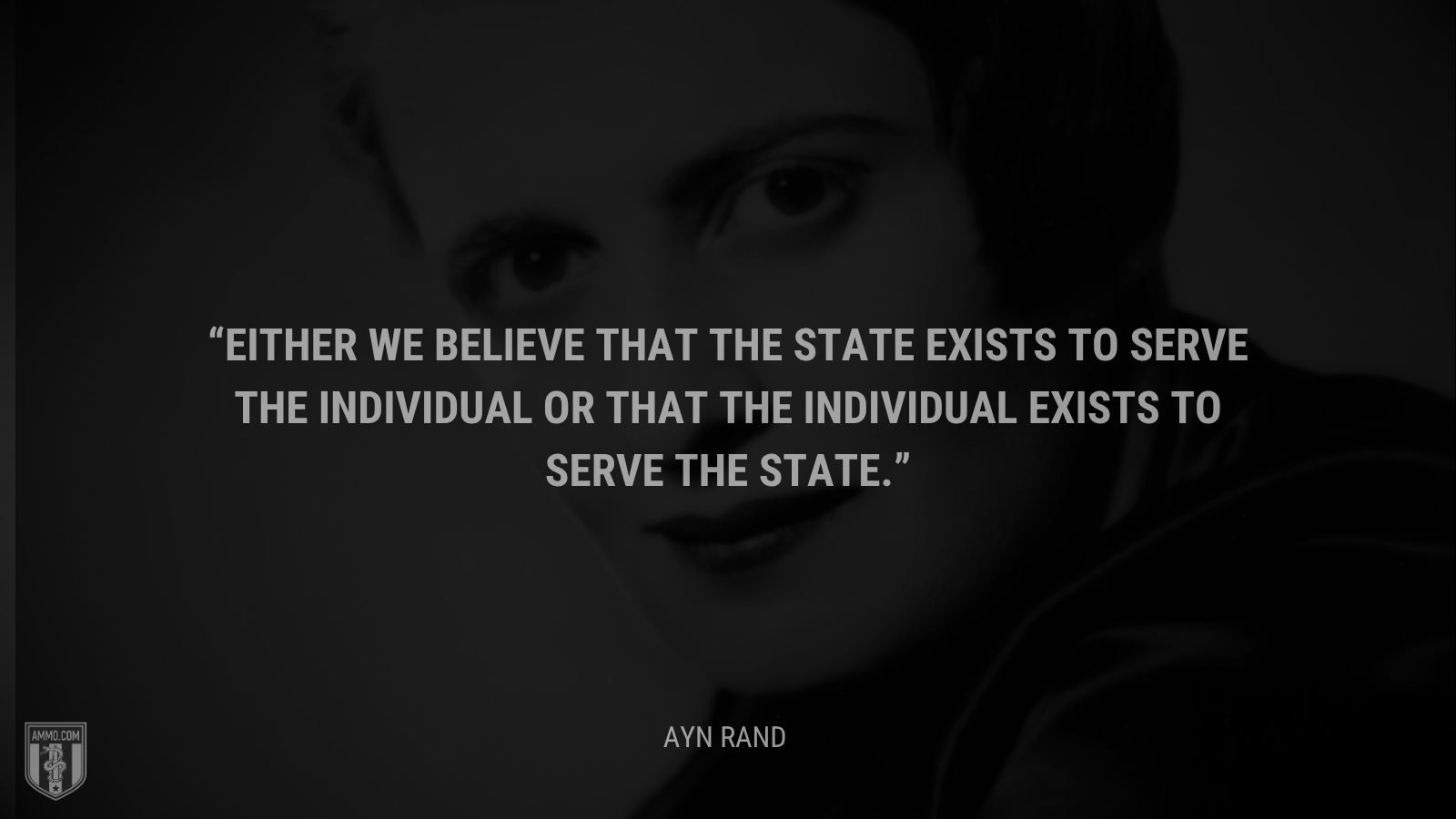 &ldquo;Either we believe that the State exists to serve the individual or that the individual exists to serve the State.&rdquo; - Ayn Rand