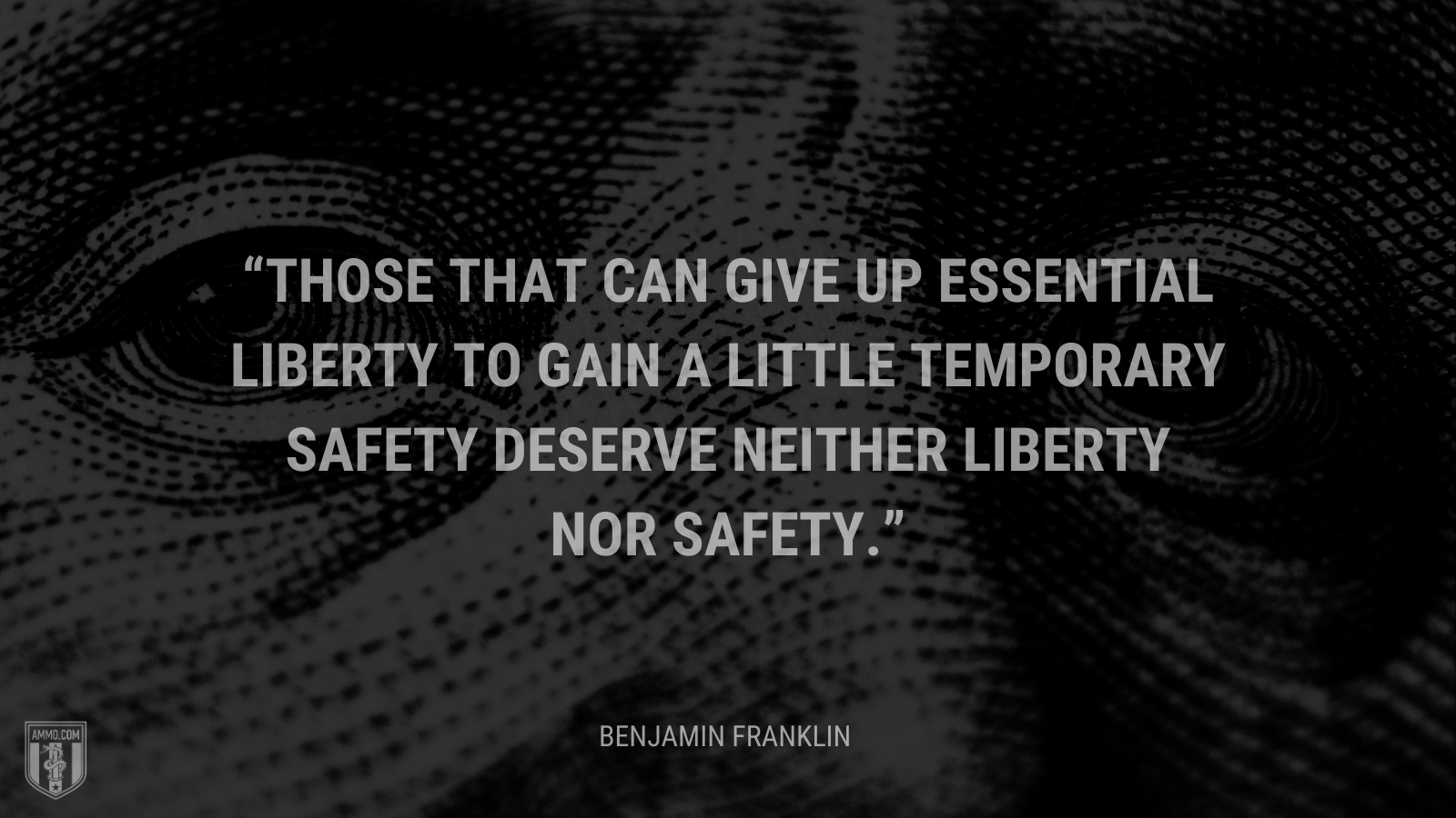 &ldquo;Those that can give up essential liberty to gain a little temporary safety deserve neither liberty nor safety.&rdquo; - Benjamin Franklin