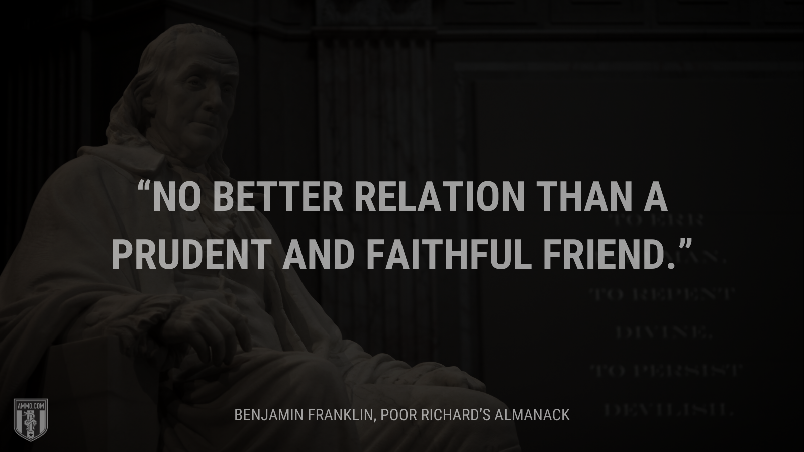 &ldquo;No better relation than a prudent and faithful Friend.&rdquo; - Ben Franklin