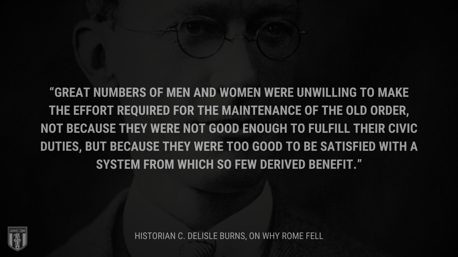 &ldquo;Great numbers of men and women were unwilling to make the effort required for the maintenance of the old order, not because they were not good enough to fulfill their civic duties, but because they were too good to be satisfied with a system from which so few derived benefit.&rdquo; - C. Delisle Burns