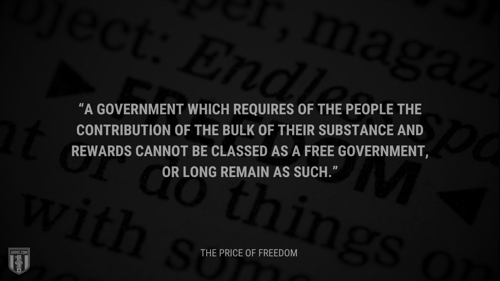 &ldquo;A government which requires of the people the contribution of the bulk of their substance and rewards cannot be classed as a free government, or long remain as such.&rdquo; - Calvin Coolidge
