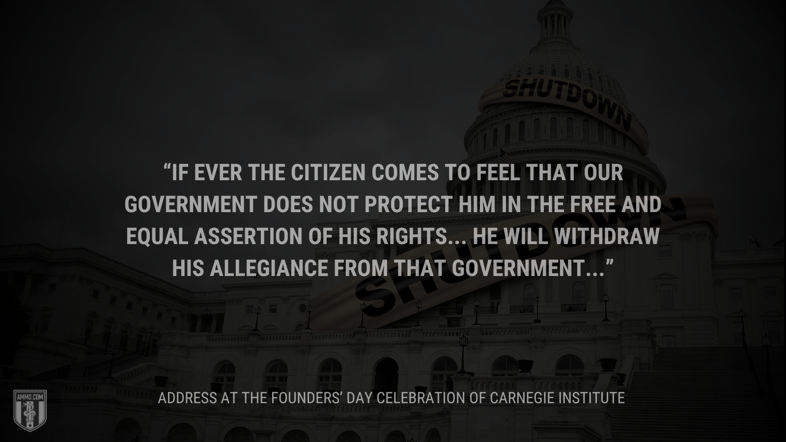 &ldquo;If ever the citizen comes to feel that our government does not protect him in the free and equal assertion of his rights... he will withdraw his allegiance from that government...&rdquo; - Calvin Coolidge