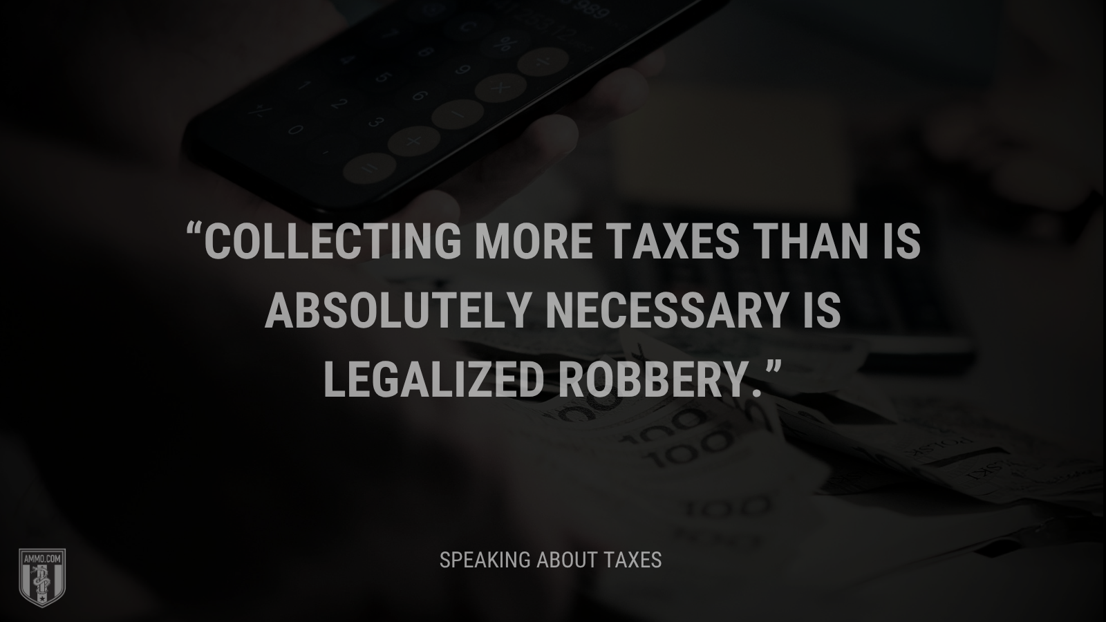 &ldquo;Collecting more taxes than is absolutely necessary is legalized robbery.&rdquo; - Calvin Coolidge