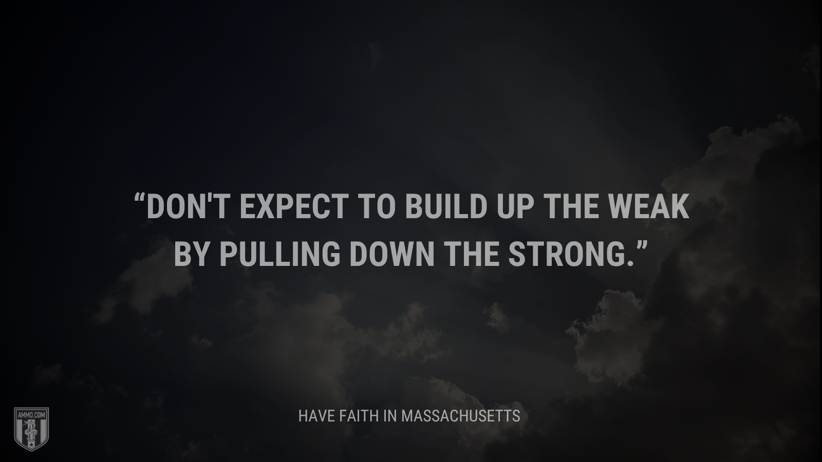 &ldquo;Don't expect to build up the weak by pulling down the strong.&rdquo; - Calvin Coolidge