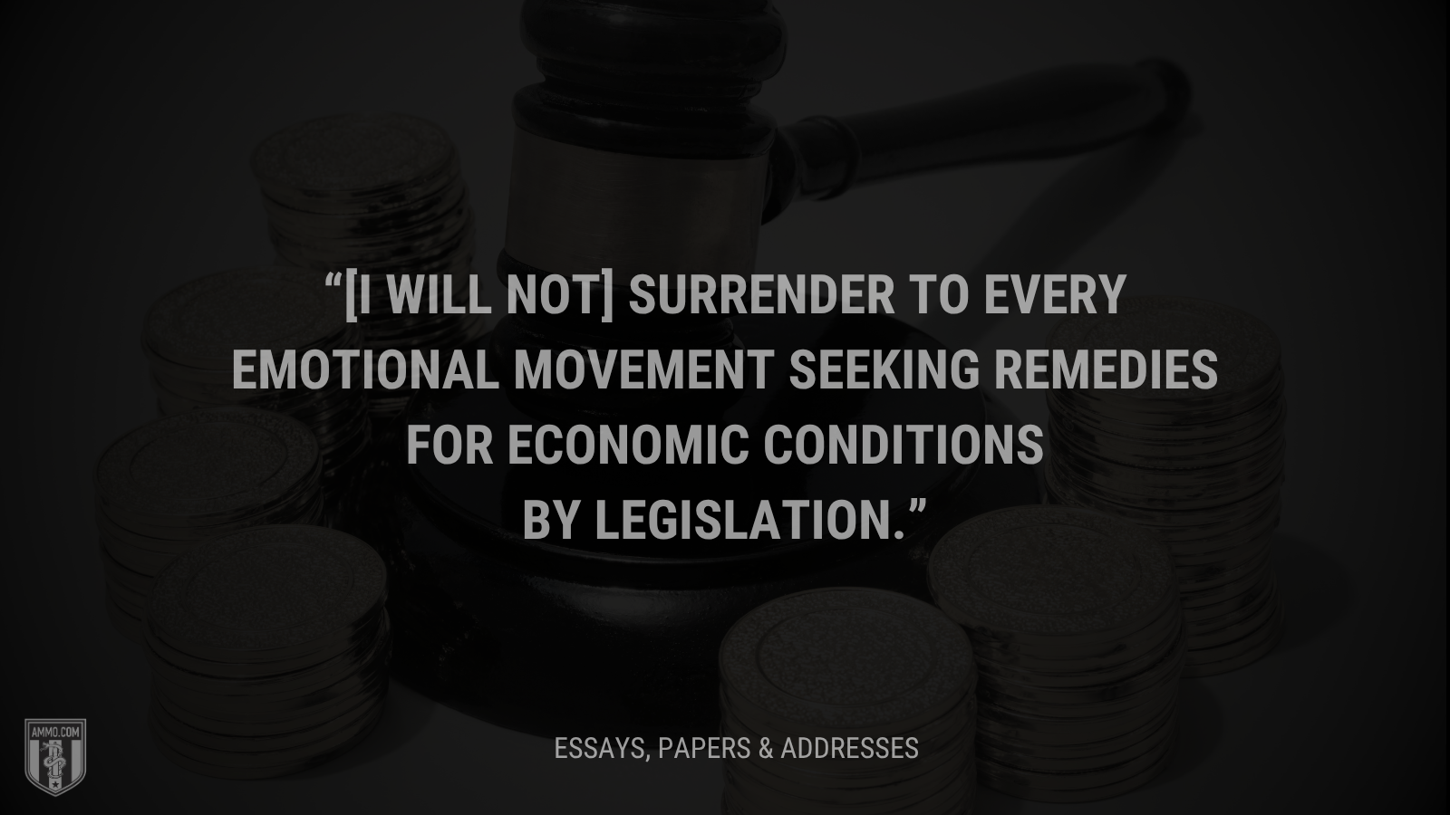 &ldquo;[I will not] surrender to every emotional movement seeking remedies for economic conditions by legislation.&rdquo; - Calvin Coolidge