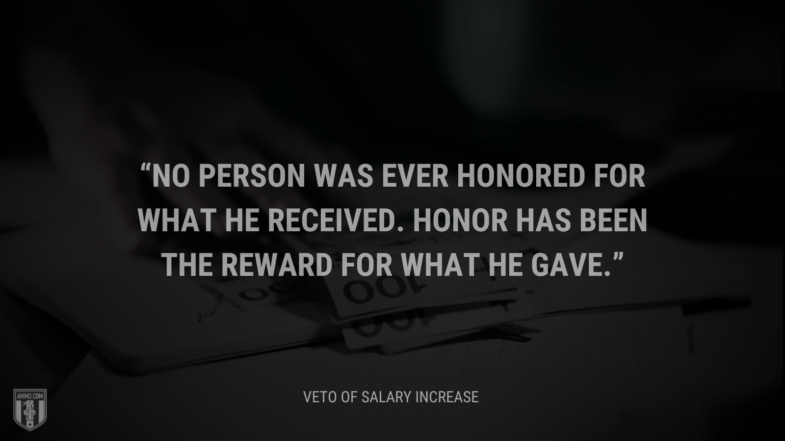No person was ever honored for what he received.  Honor has been the reward for what he gave.