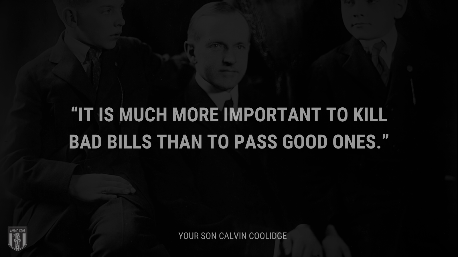 &ldquo;It is much more important to kill bad bills than to pass good ones.&rdquo; - Calvin Coolidge
