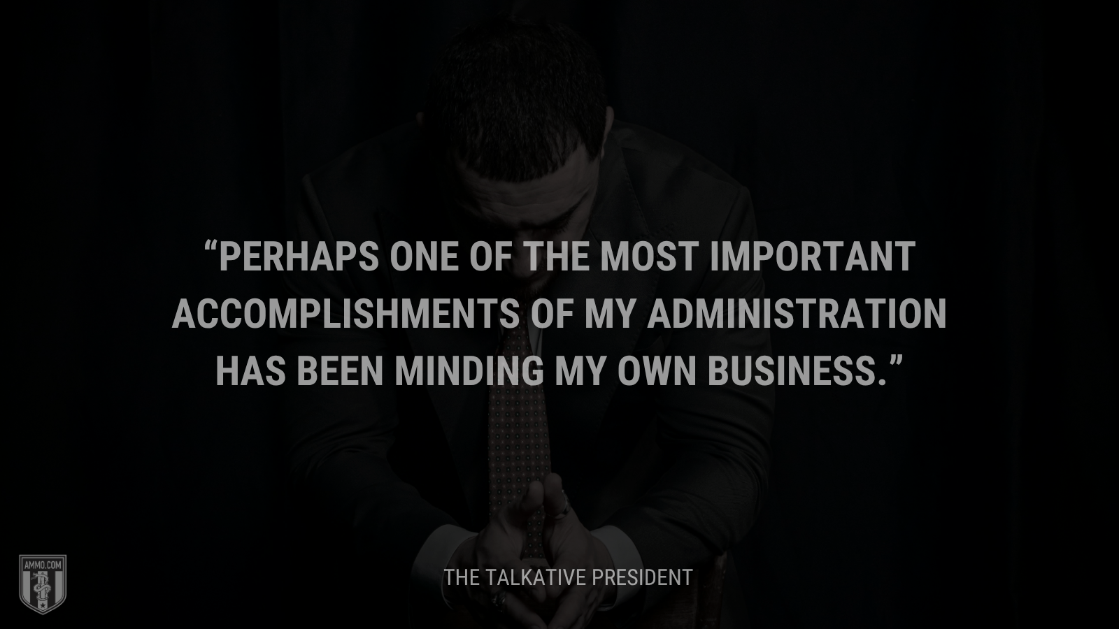 &ldquo;Perhaps one of the most important accomplishments of my administration has been minding my own business.&rdquo; - Calvin Coolidge