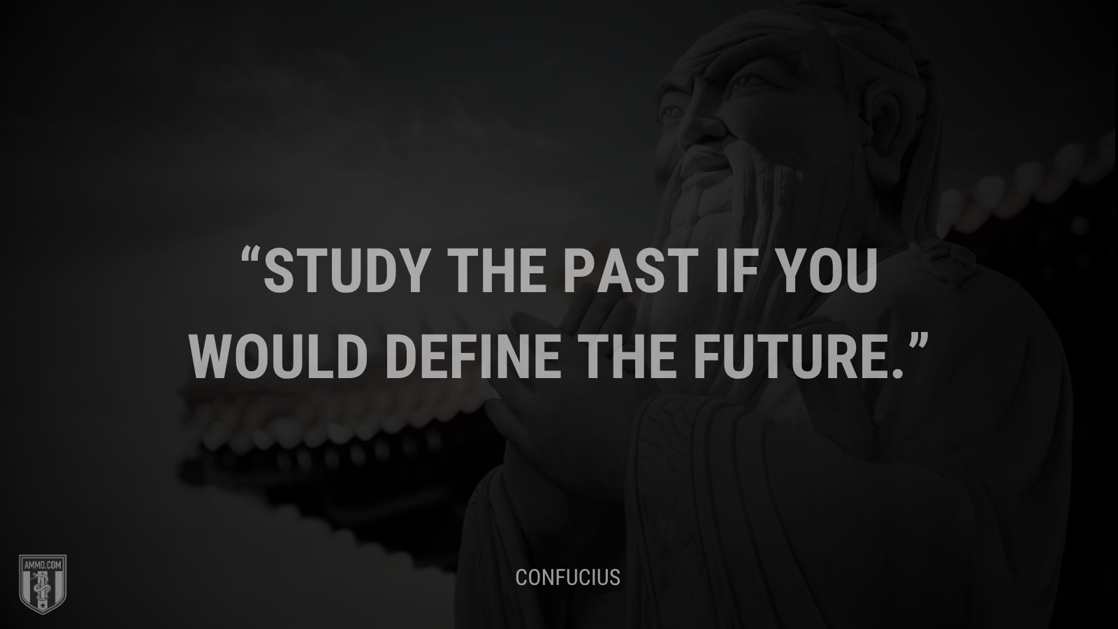 &ldquo;Study the past if you would define the future.&rdquo; - Confucius