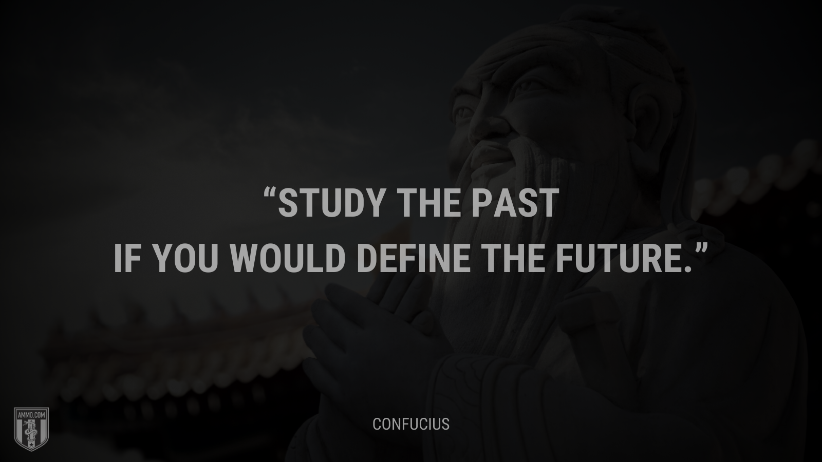 &ldquo;Study the past if you would define the future.&rdquo; - Confucius