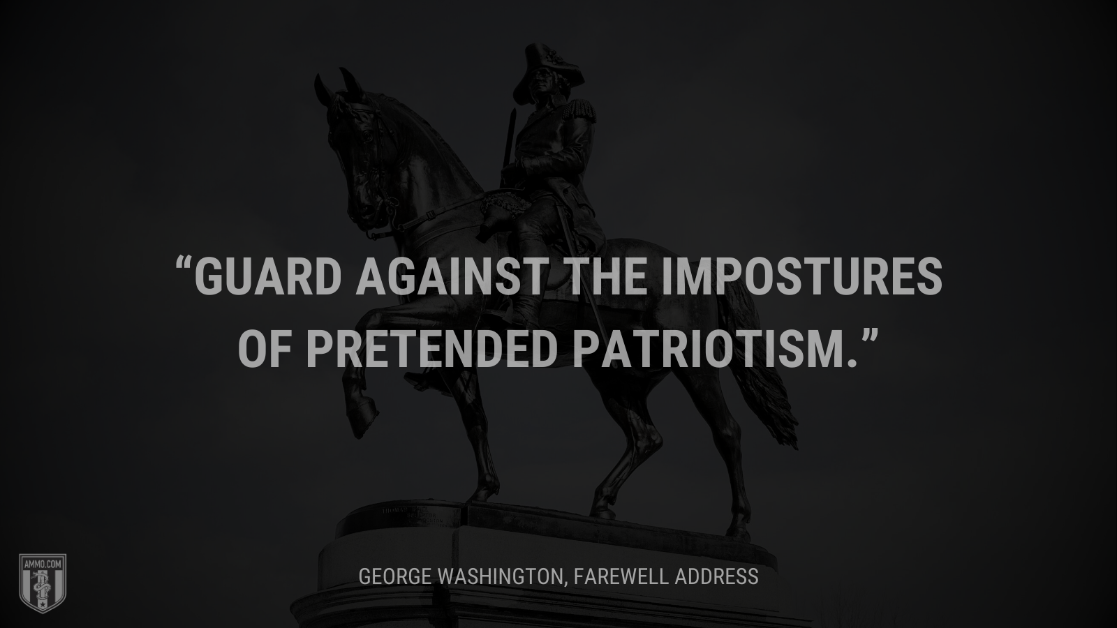 &ldquo;Guard against the impostures of pretended patriotism.&rdquo; - George Washington