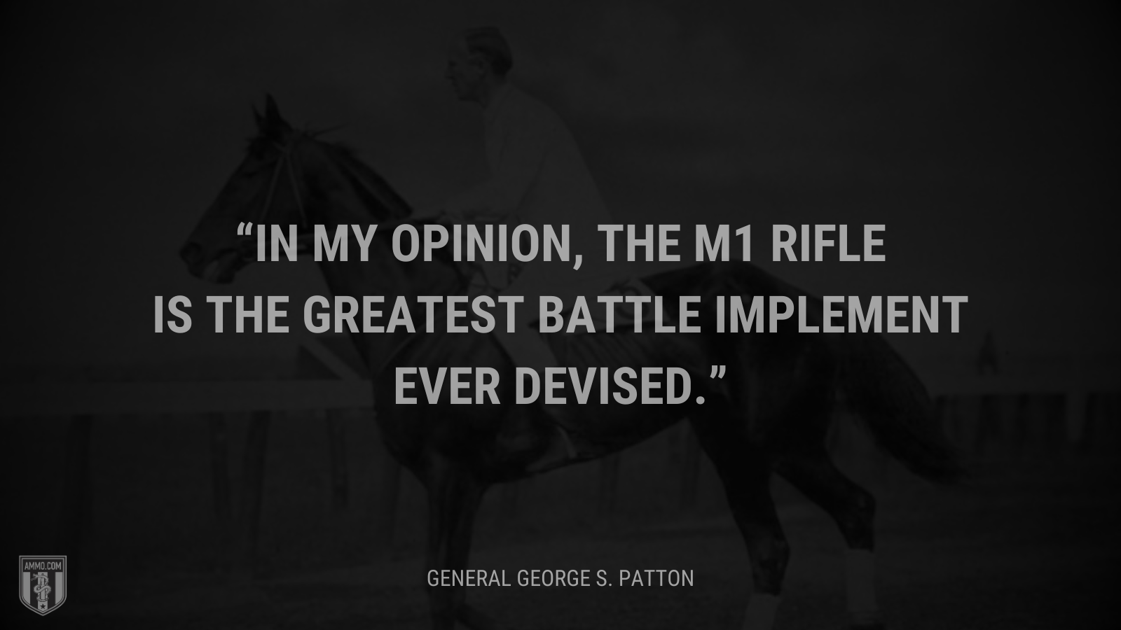 &ldquo;In my opinion, the M1 rifle is the greatest battle implement ever devised.&rdquo; - General George S. Pattone