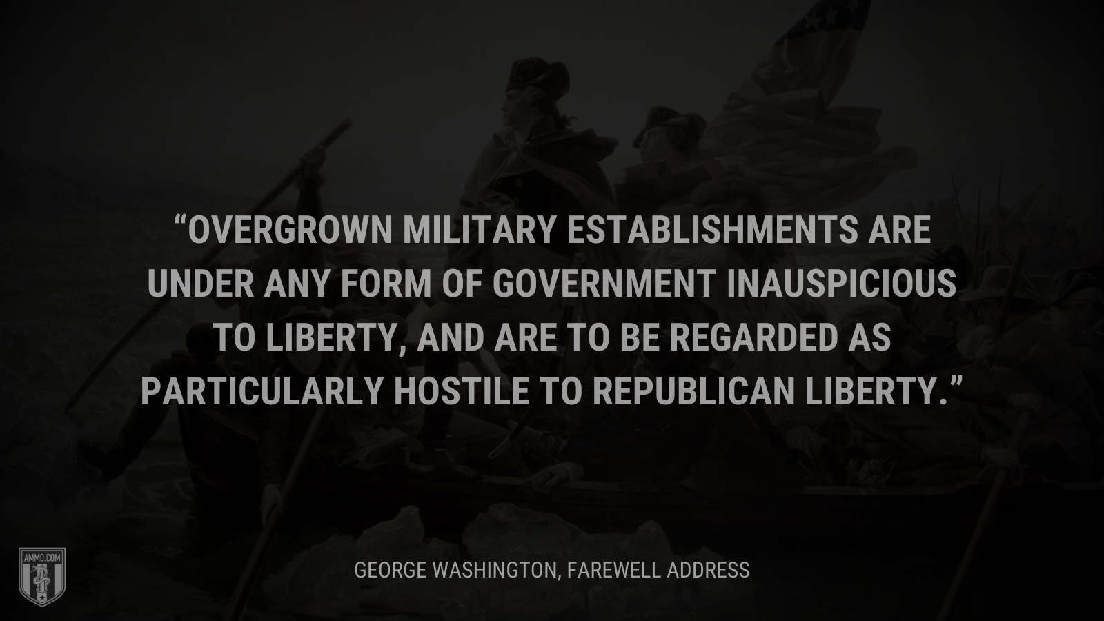 &ldquo;Overgrown military establishments are under any form of government inauspicious to liberty, and are to be regarded as particularly hostile to republican liberty.&rdquo; - George Washington