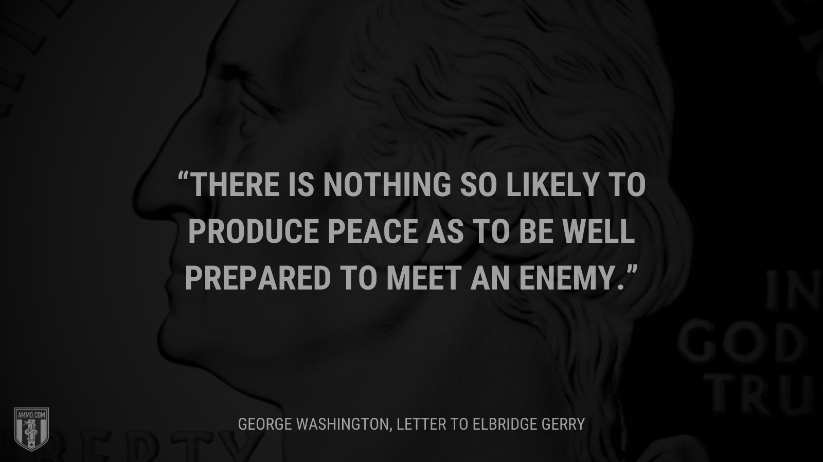&ldquo;There is nothing so likely to produce peace as to be well prepared to meet an enemy.&rdquo; - George Washington