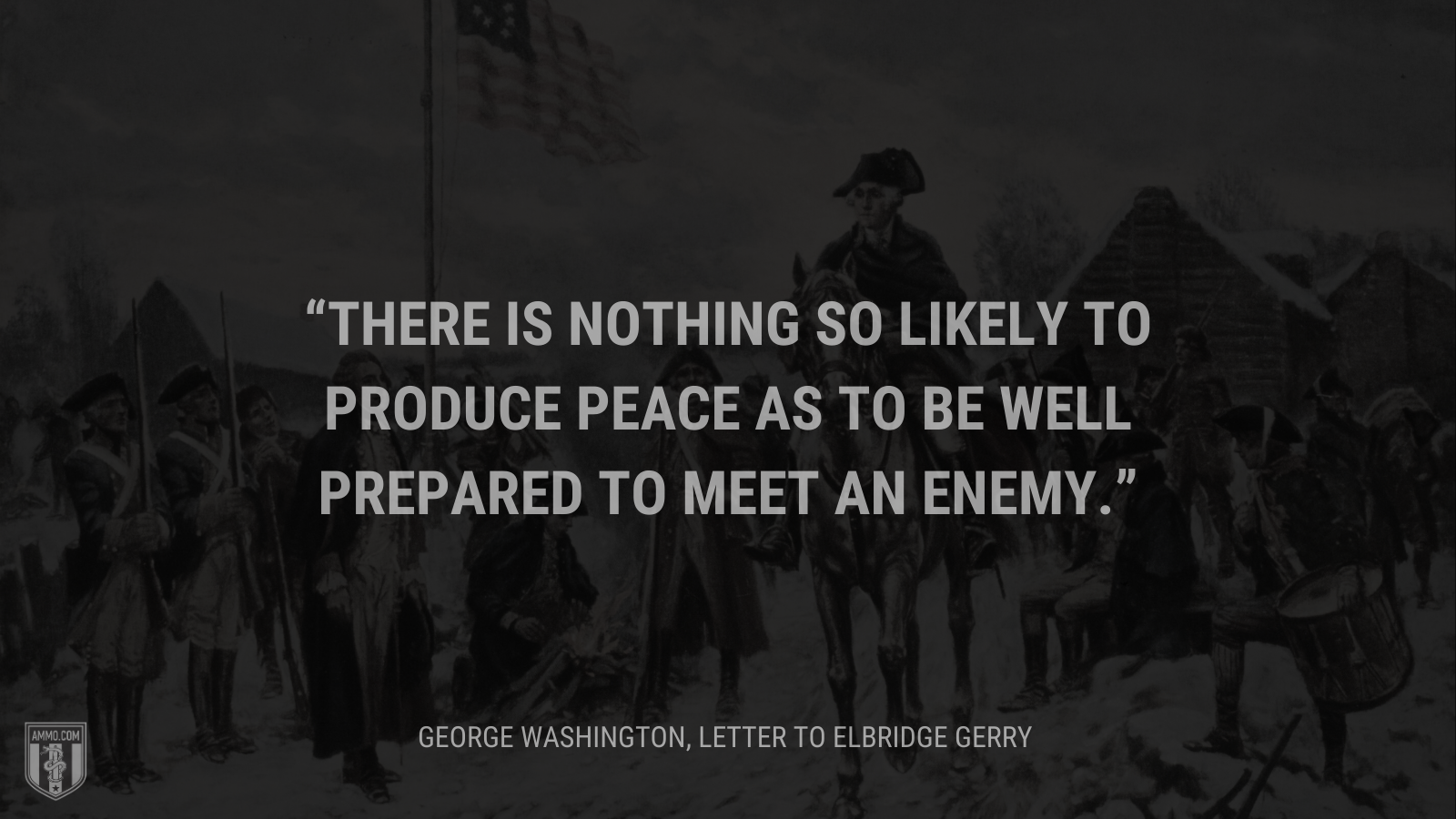 &ldquo;There is nothing so likely to produce peace as to be well prepared to meet an enemy.&rdquo; - Elbridge Gerry
